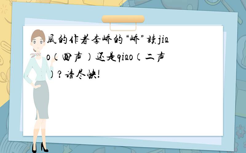风的作者李峤的“峤”读jiao（四声）还是qiao（二声）?请尽快!