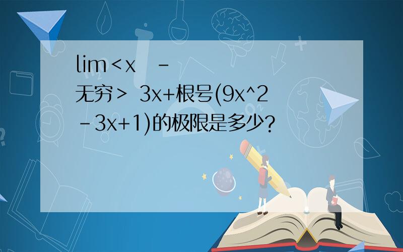 lim＜x〜-无穷＞ 3x+根号(9x^2-3x+1)的极限是多少?
