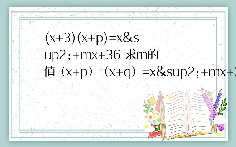 (x+3)(x+p)=x²+mx+36 求m的值（x+p）（x+q）=x²+mx+36 也是求m的值额……那个 我想说 麻烦写下过程