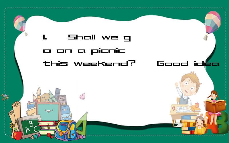 1.——Shall we go on a picnic this weekend?——Good idea,unless it _______A.rains B.will rain C.doesn't rain D.won't rain2.——There was too much destroying weather this year.——Yes,that's a serious problem.People_______protect the earth wel