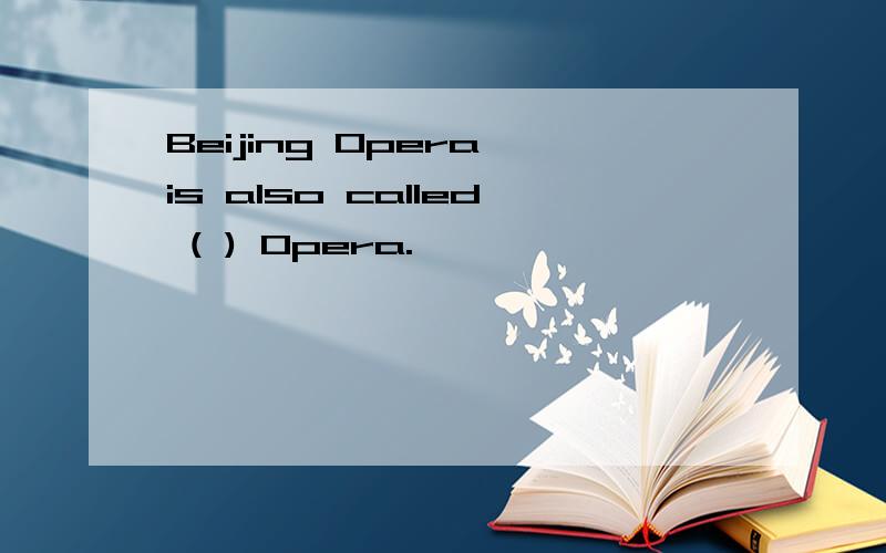 Beijing Opera is also called ( ) Opera.