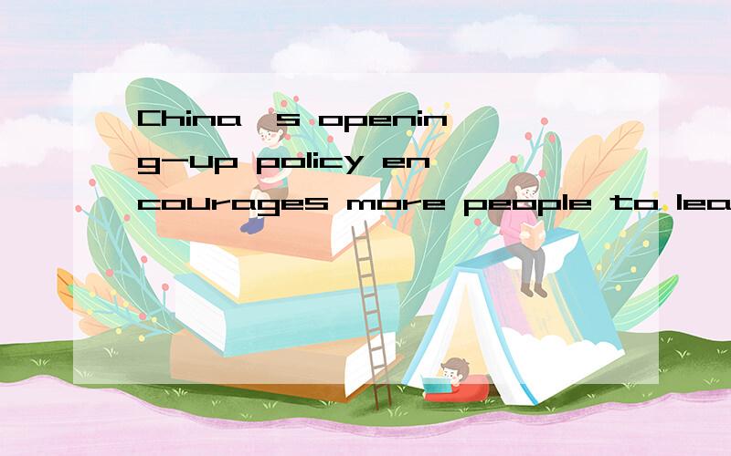 China's opening-up policy encourages more people to learn English.英语翻译