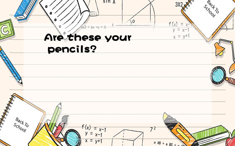 Are these your pencils?