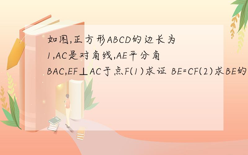 如图,正方形ABCD的边长为1,AC是对角线,AE平分角BAC,EF⊥AC于点F(1)求证 BE=CF(2)求BE的长
