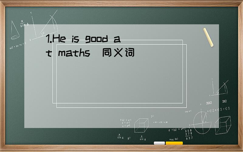 1.He is good at maths(同义词)