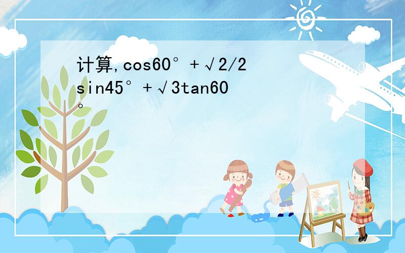 计算,cos60°+√2/2sin45°+√3tan60°