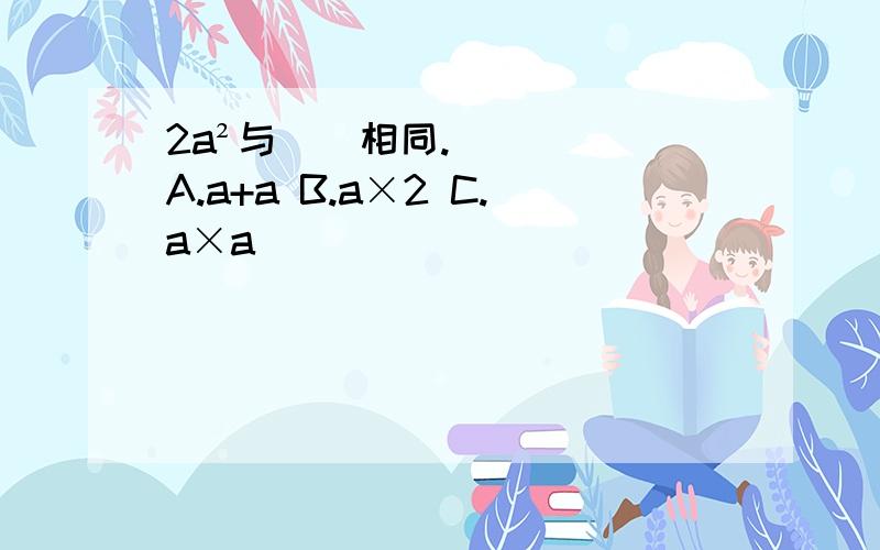 2a²与（）相同.A.a+a B.a×2 C.a×a