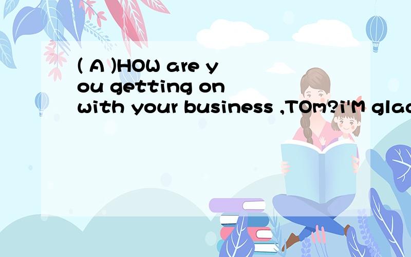 ( A )HOW are you getting on with your business ,TOm?i'M glad to say it is _____after several months'depressionApickingBmakingCtaking upDturning up