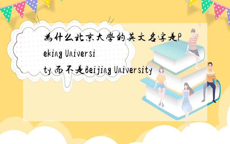 为什么北京大学的英文名字是Peking University 而不是Beijing University