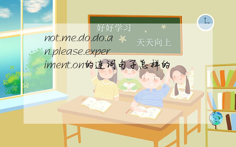 not.me.do.do.an.please.experiment.on的连词句子怎样的