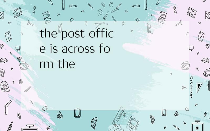 the post office is across form the