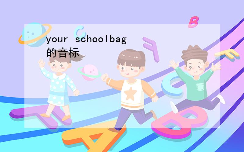 your schoolbag的音标