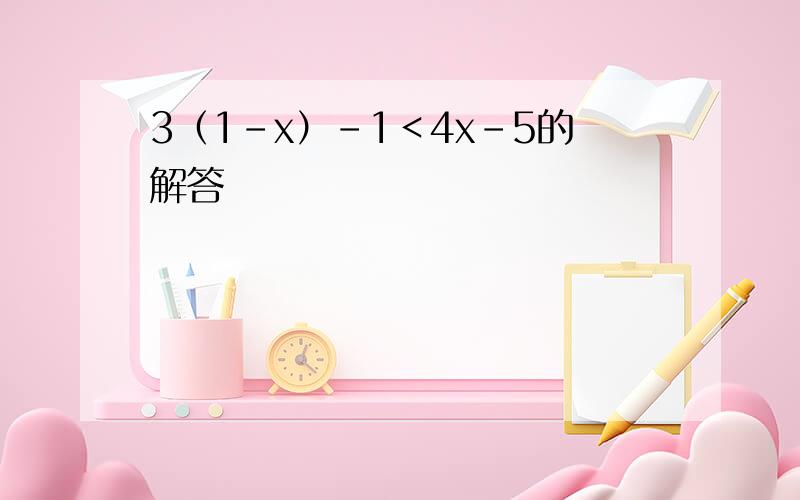 3（1-x）-1＜4x-5的解答