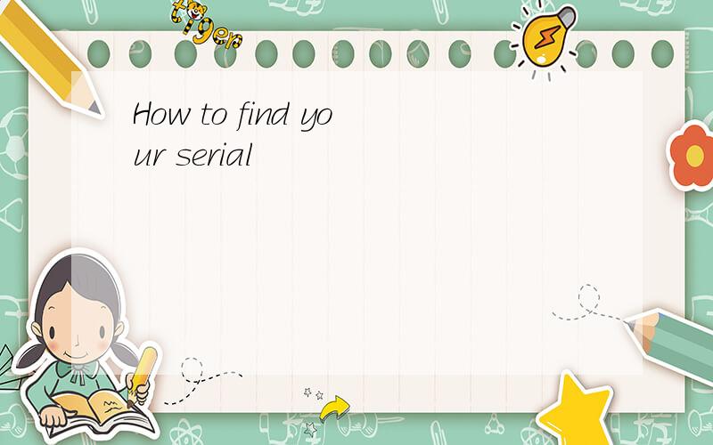 How to find your serial