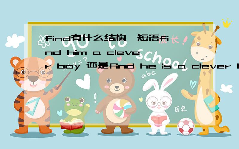 find有什么结构,短语find him a clever boy 还是find he is a clever boy