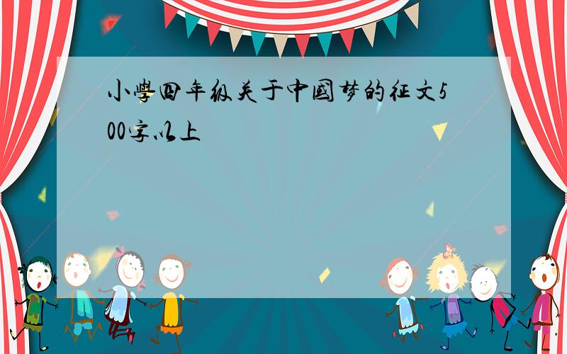 小学四年级关于中国梦的征文500字以上