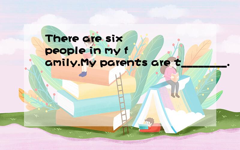 There are six people in my family.My parents are t________.