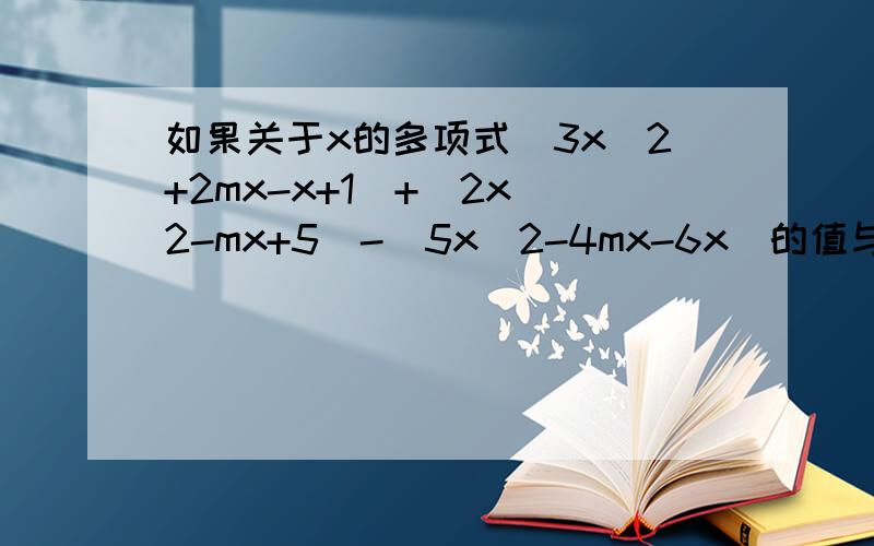 如果关于x的多项式（3x^2+2mx-x+1）+（2x^2-mx+5）-（5x^2-4mx-6x）的值与X无关,你能确定m的值吗吗?并求m^2+（4m-5）+m的值.