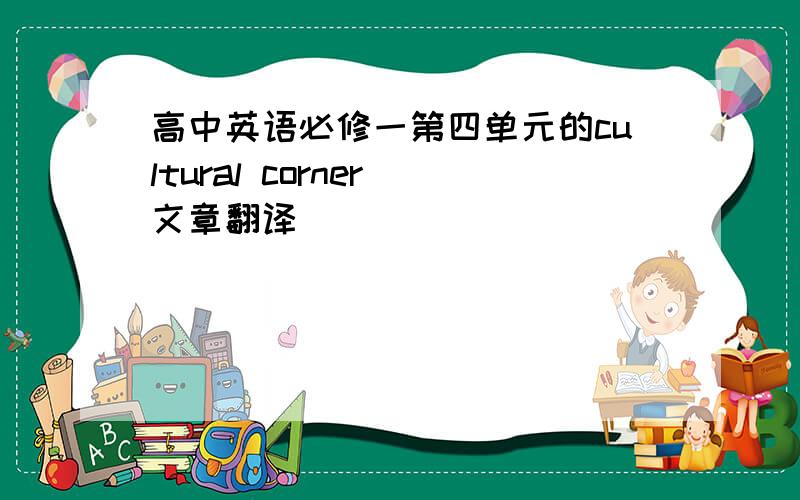 高中英语必修一第四单元的cultural corner 文章翻译