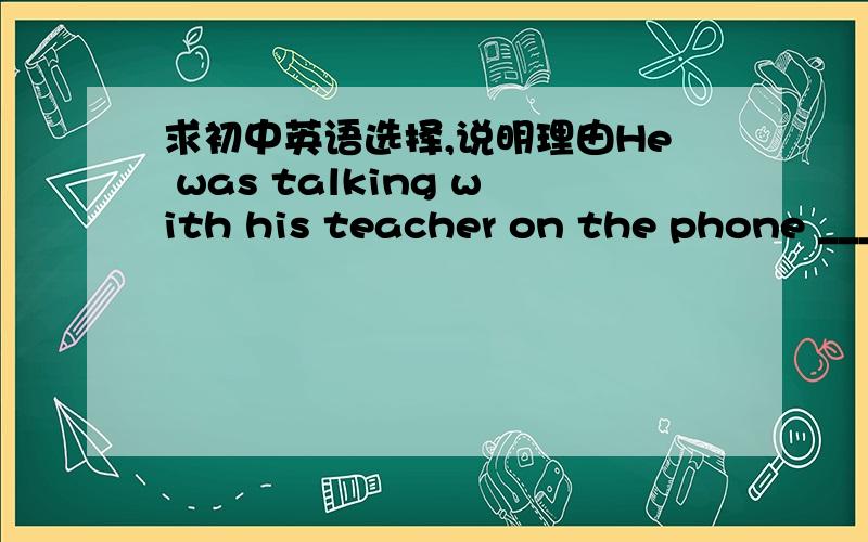 求初中英语选择,说明理由He was talking with his teacher on the phone ______ I was helping my mother.A.when B.until C.while D.since