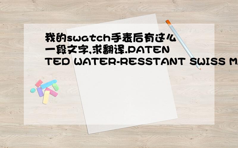 我的swatch手表后有这么一段文字,求翻译.PATENTED WATER-RESSTANT SWISS MADE V8 BATTERY 390 SR1130SW