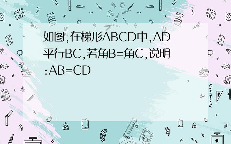 如图,在梯形ABCD中,AD平行BC,若角B=角C,说明:AB=CD