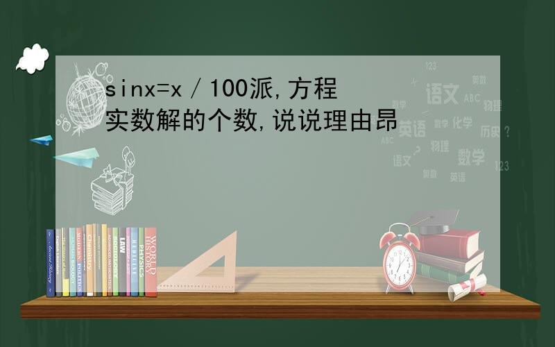 sinx=x／100派,方程实数解的个数,说说理由昂