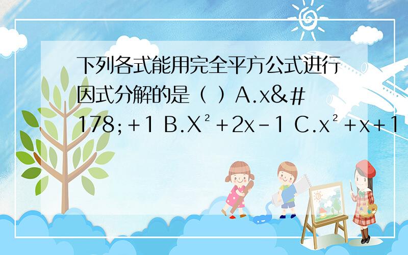 下列各式能用完全平方公式进行因式分解的是（ ）A.x²＋1 B.X²＋2x-1 C.x²＋x＋1 D.x²＋4x＋4