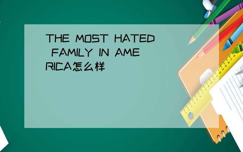 THE MOST HATED FAMILY IN AMERICA怎么样