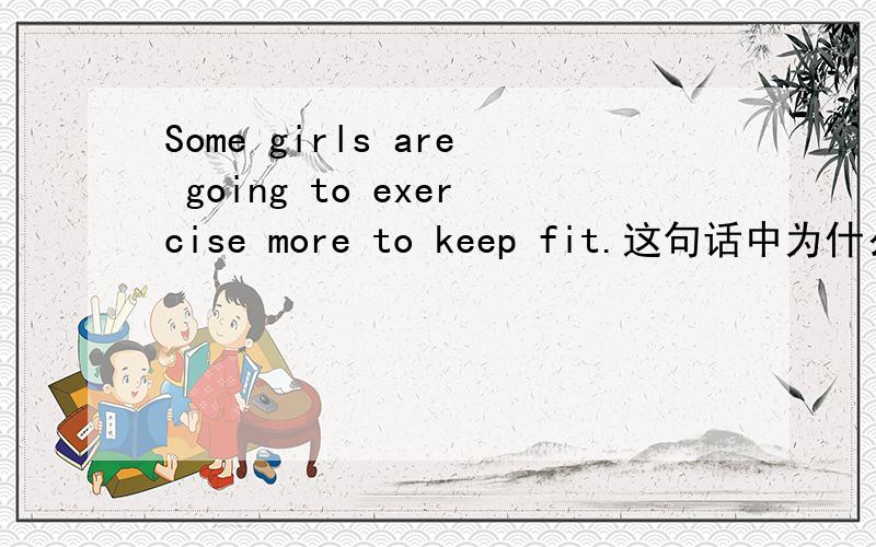 Some girls are going to exercise more to keep fit.这句话中为什么to keep fit是动词不定式做目的状语,动词不定式不是to+动词原形吗?to exercise是不是动词不定是呢?