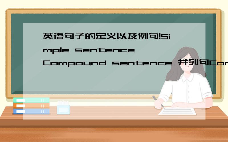 英语句子的定义以及例句!Simple sentence Compound sentence 并列句Complex sentences 复合句Compound Complex 并列复合句