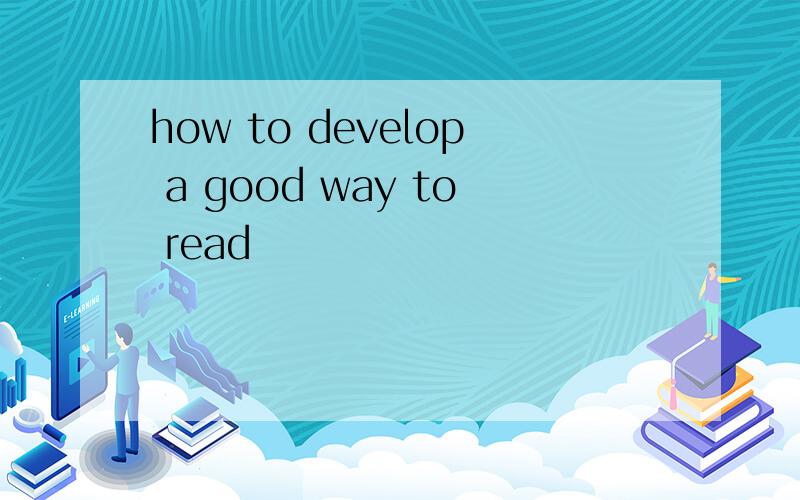 how to develop a good way to read