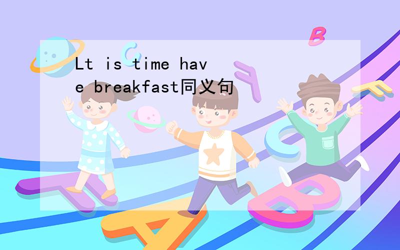 Lt is time have breakfast同义句