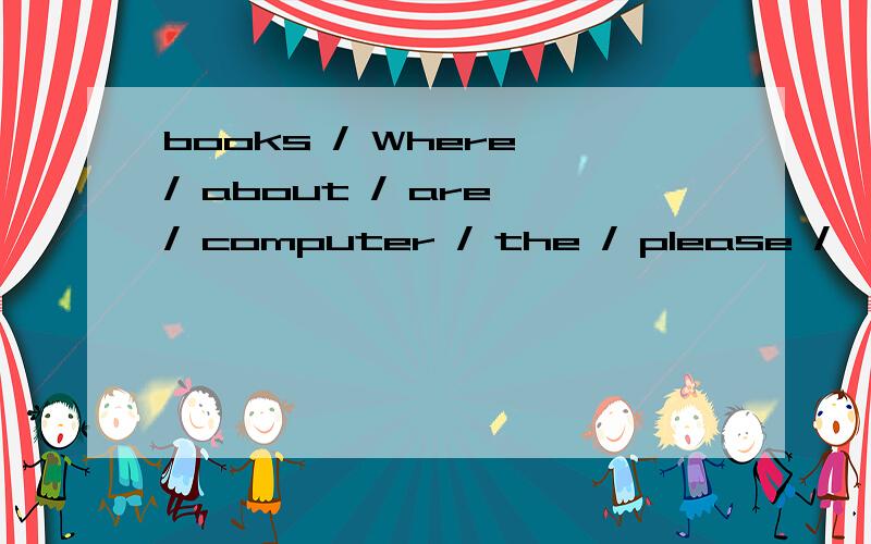 books / Where / about / are / computer / the / please /