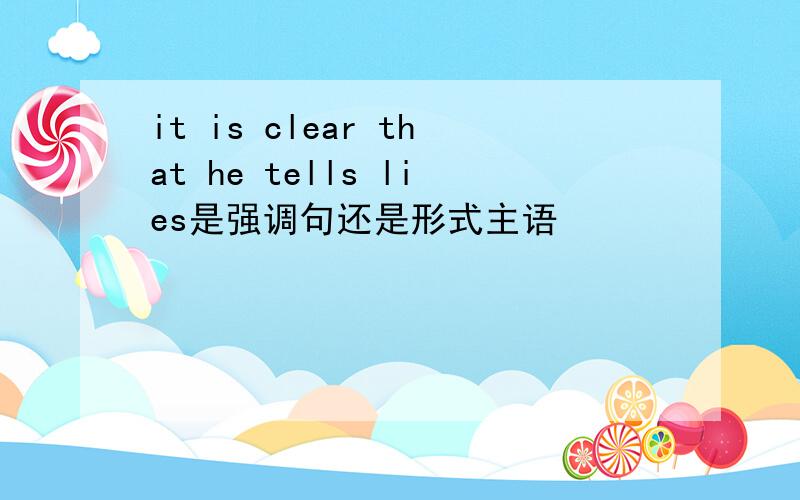 it is clear that he tells lies是强调句还是形式主语
