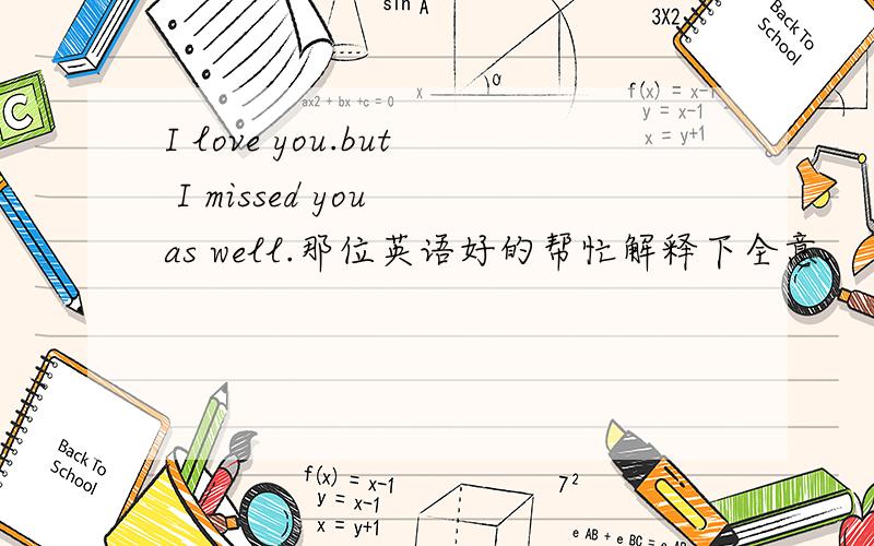 I love you.but I missed you as well.那位英语好的帮忙解释下全意.