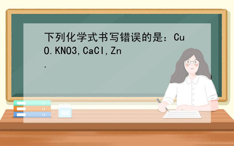 下列化学式书写错误的是：CuO.KNO3,CaCI,Zn.