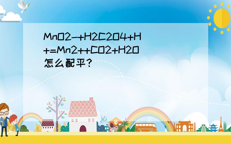 MnO2-+H2C2O4+H+=Mn2++CO2+H2O怎么配平?