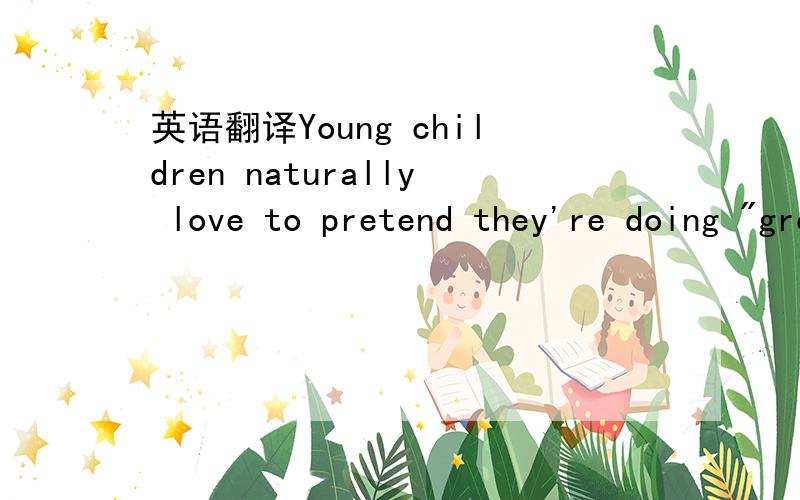 英语翻译Young children naturally love to pretend they're doing 