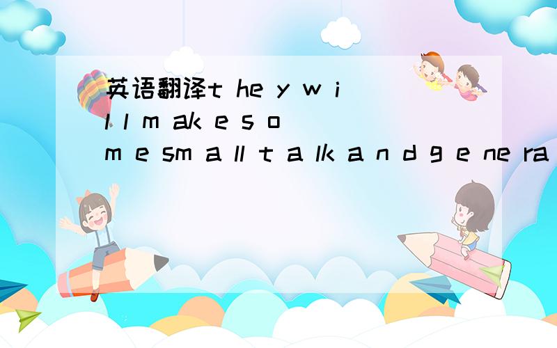 英语翻译t he y w il l m ak e s om e sm a ll t a lk a n d g e ne ra lly t ry t o li g ht e n t he a t m o sp h e re .O ne of t h e bi gg e st m i st ak e s y o u ca n m ak e ,ho w e v e r ,i s t o i nt e r p re t t h i s f r ie n dl i ne s s as a