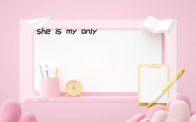 she is my only