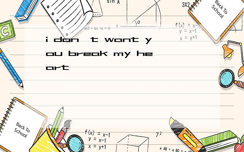i don't want you break my heart