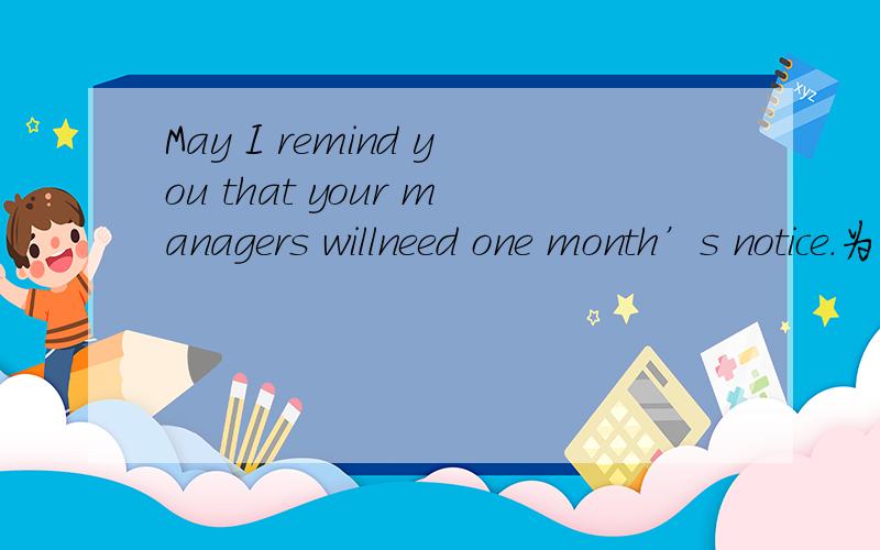 May I remind you that your managers willneed one month’s notice.为什么我总觉得,在notice前边要加一个to才正确呢?