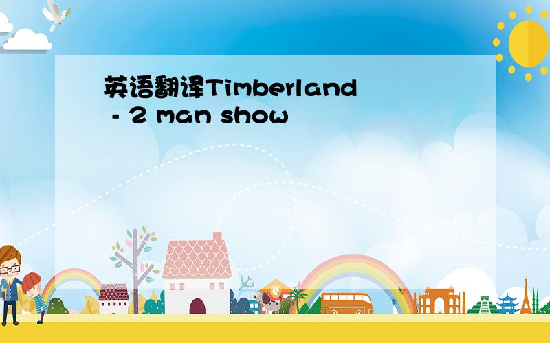 英语翻译Timberland - 2 man show