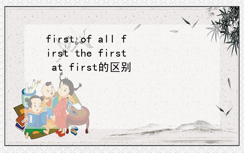 first of all first the first at first的区别