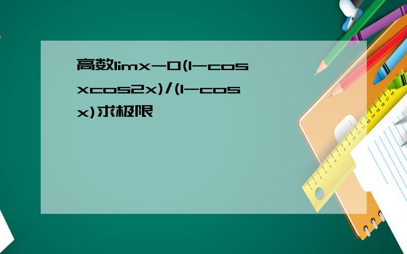 高数limx-0(1-cosxcos2x)/(1-cosx)求极限