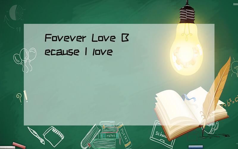 Fovever Love Because I love