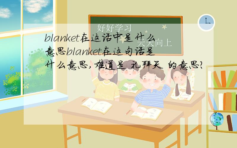 blanket在这话中是什么意思blanket在这句话是什么意思,难道是 礼拜天 的意思?