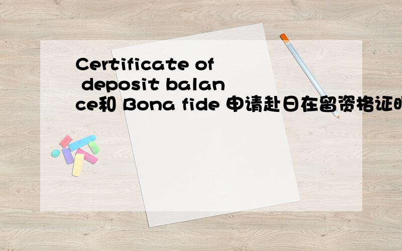 Certificate of deposit balance和 Bona fide 申请赴日在留资格证明的时候需要的材料.